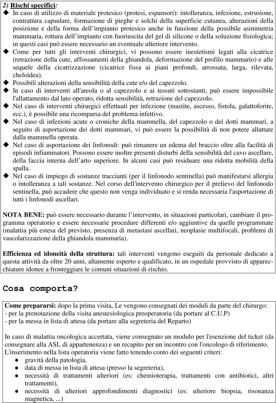 soluzione fisiologica; in questi casi può essere necessario un eventuale ulteriore intervento.