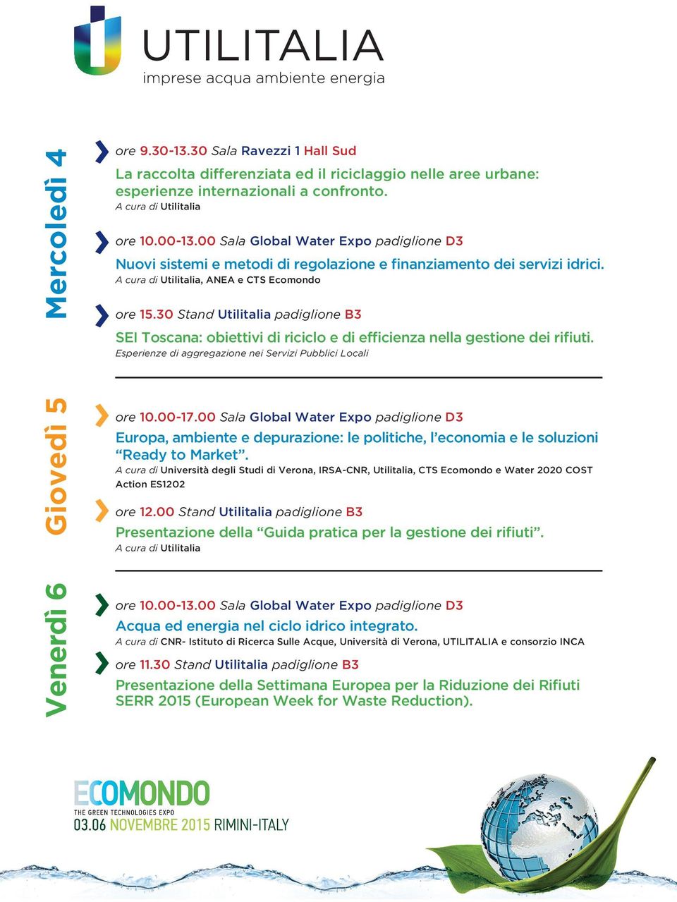 30 Stand Utilitalia padiglione B3 SEI Toscana: obiettivi di riciclo e di efficienza nella gestione dei rifiuti. Esperienze di aggregazione nei Servizi Pubblici Locali Giovedì 5 ore 10.00-17.