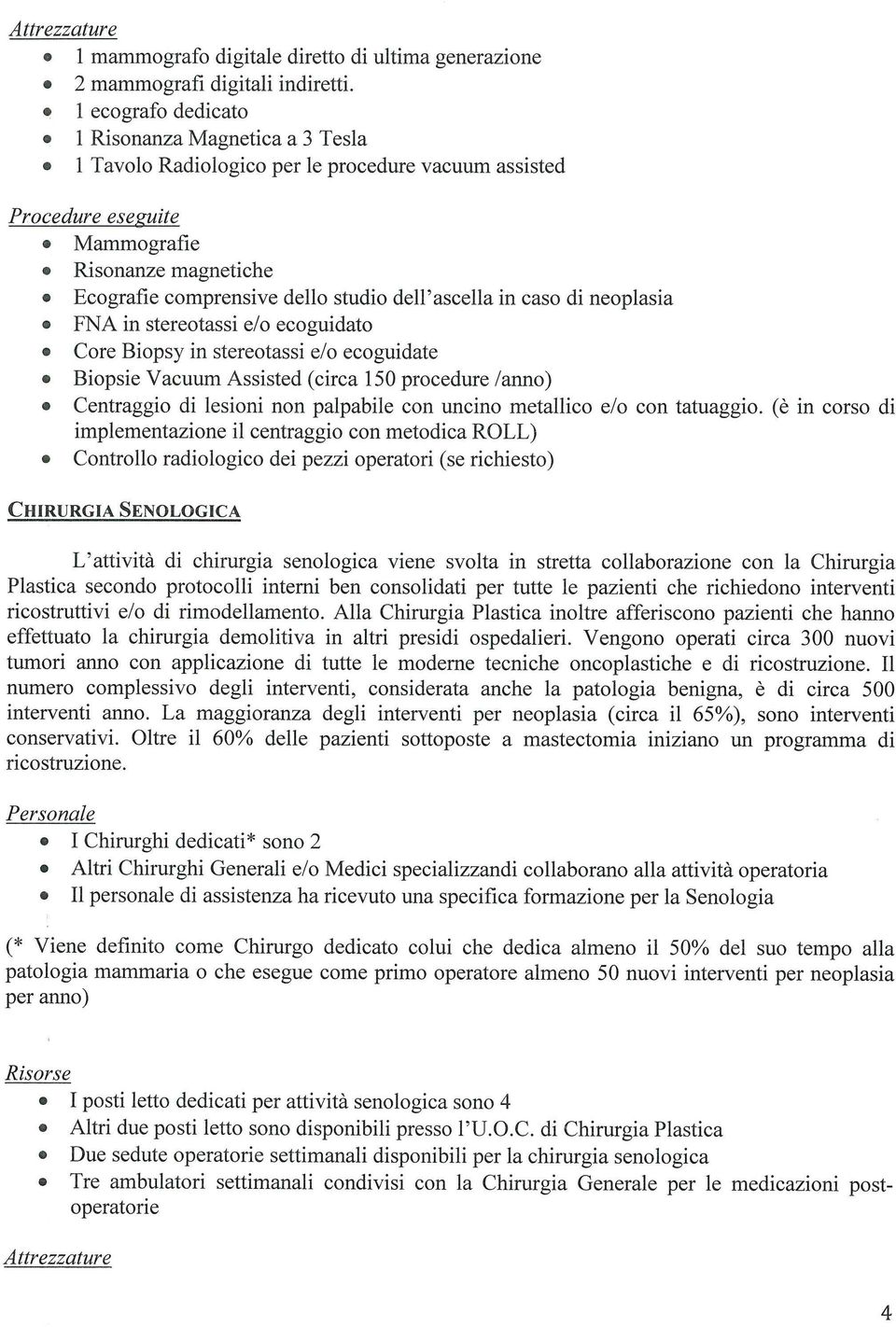 dell'ascella in caso di neoplasia * FNA in stereotassi e/o ecoguidato * Core Biopsy in stereotassi e/o ecoguidate * BiopsieVacuumAssisted(circal50procedure/arìno) * Centraggio di lesioni non