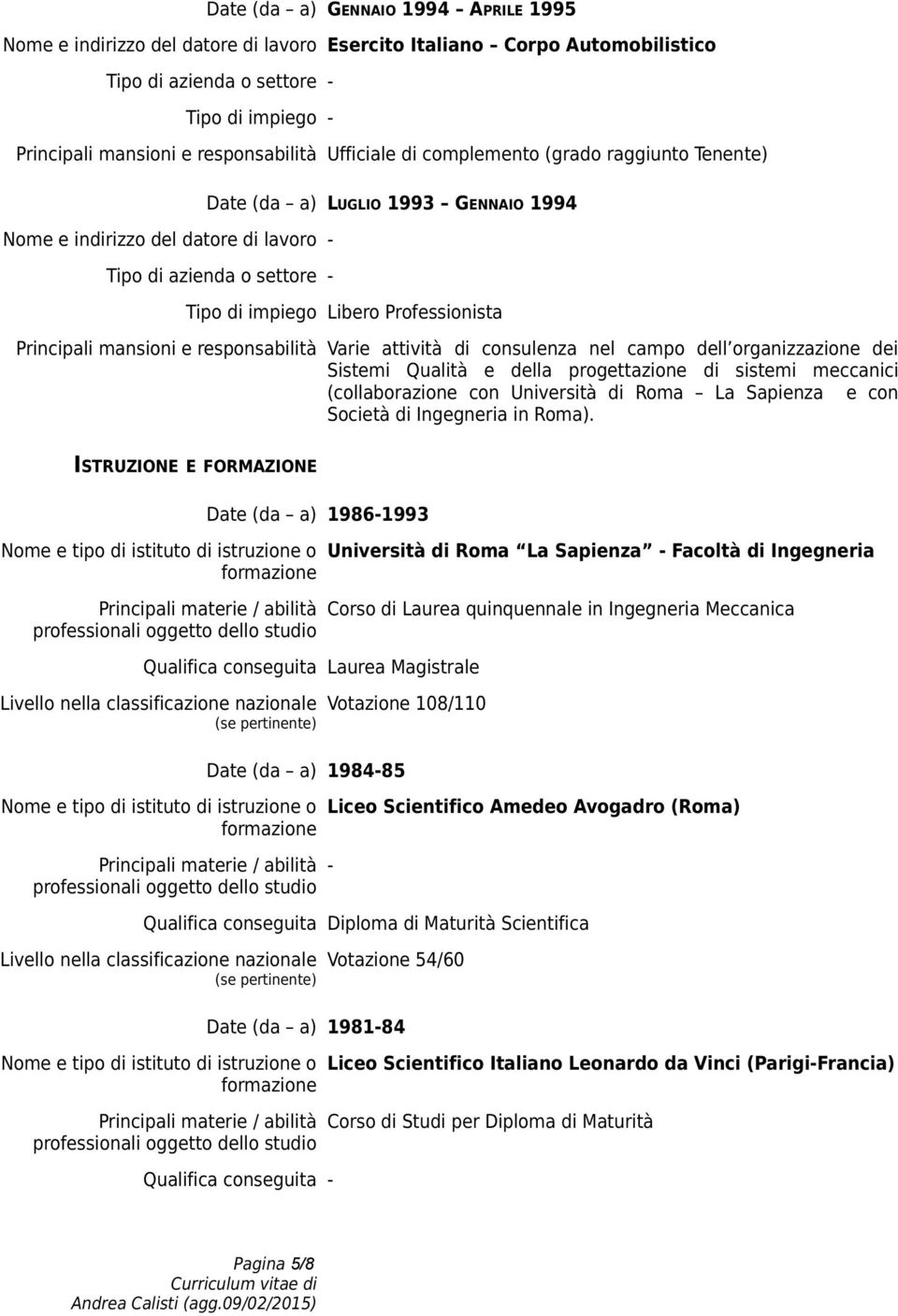 Principali mansioni e responsabilità Varie attività di consulenza nel campo dell organizzazione dei Sistemi Qualità e della progettazione di sistemi meccanici (collaborazione con Università di Roma