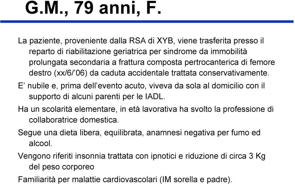 pertrocanterica di femore destro (xx/6/ 06) da caduta accidentale trattata conservativamente.