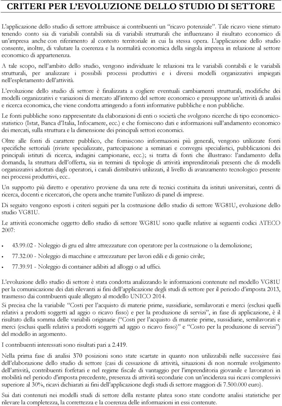 cui la stessa opera. L'applicazione dello studio consente, inoltre, di valutare la coerenza e la normalità economica della singola impresa in relazione al settore economico di appartenenza.