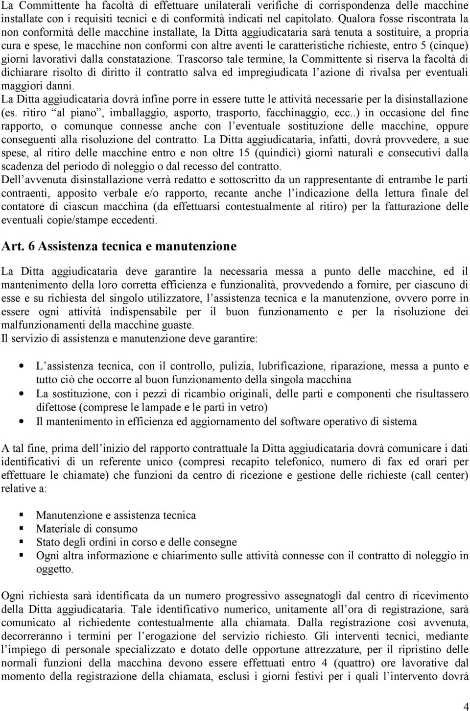 caratteristiche richieste, entro 5 (cinque) giorni lavorativi dalla constatazione.