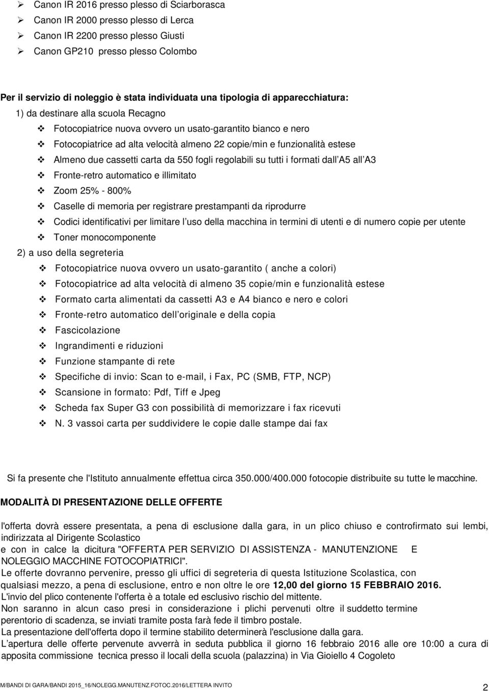 estese Almeno due cassetti carta da 550 fogli regolabili su tutti i formati dall A5 all A3 Fronte-retro automatico e illimitato Zoom 25% - 800% Caselle di memoria per registrare prestampanti da