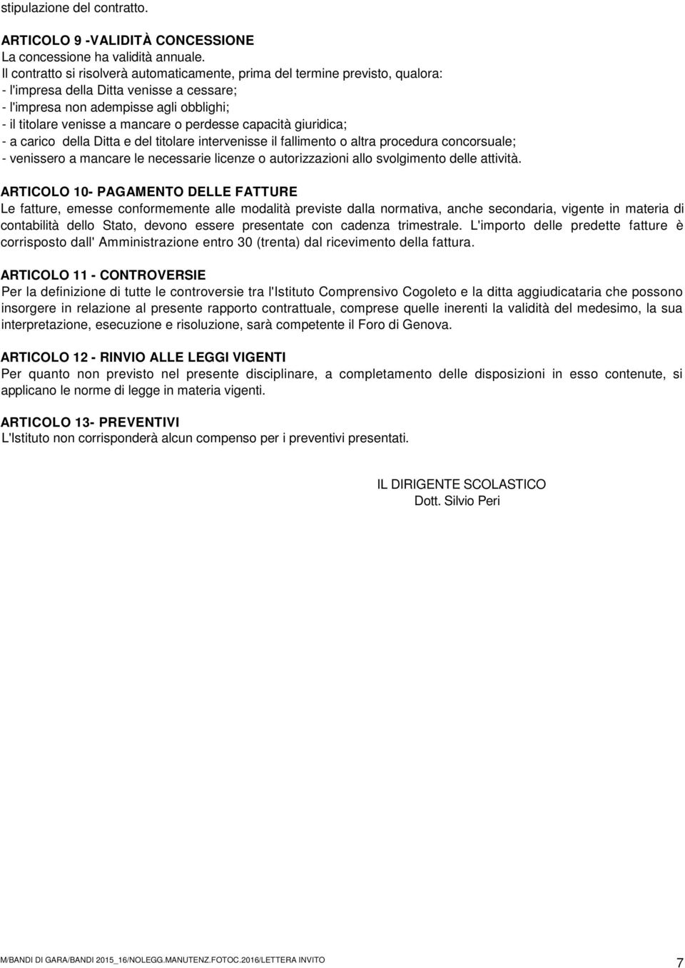 perdesse capacità giuridica; - a carico della Ditta e del titolare intervenisse il fallimento o altra procedura concorsuale; - venissero a mancare le necessarie licenze o autorizzazioni allo