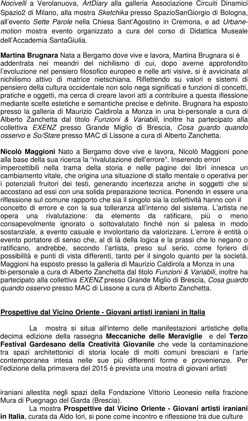 Martina Brugnara Nata a Bergamo dove vive e lavora, Martina Brugnara si è addentrata nei meandri del nichilismo di cui, dopo averne approfondito l evoluzione nel pensiero filosofico europeo e nelle