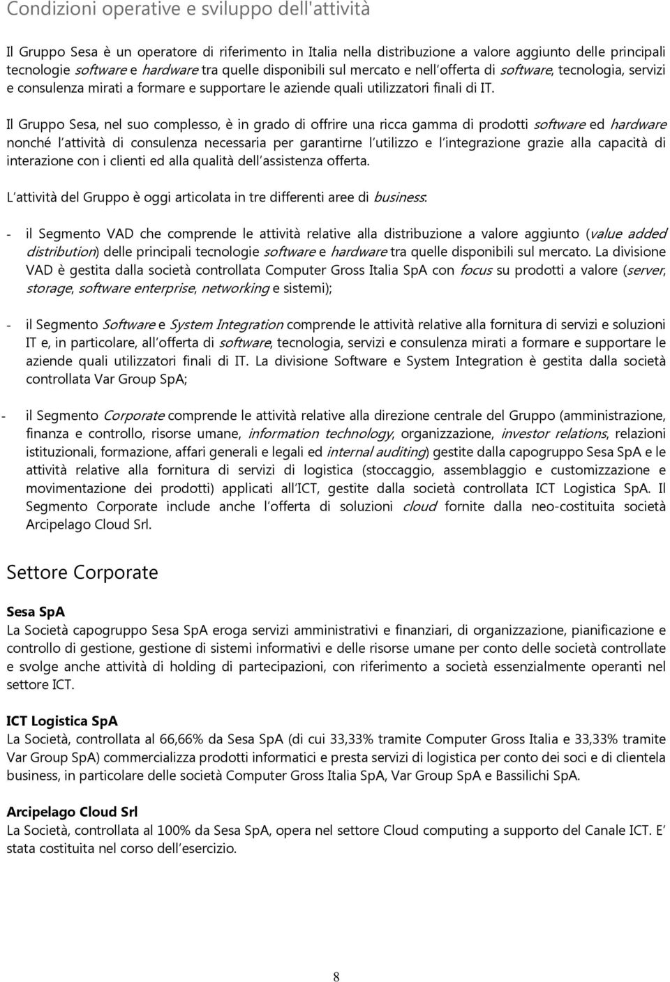 Il Gruppo Sesa, nel suo complesso, è in grado di offrire una ricca gamma di prodotti software ed hardware nonché l attività di consulenza necessaria per garantirne l utilizzo e l integrazione grazie