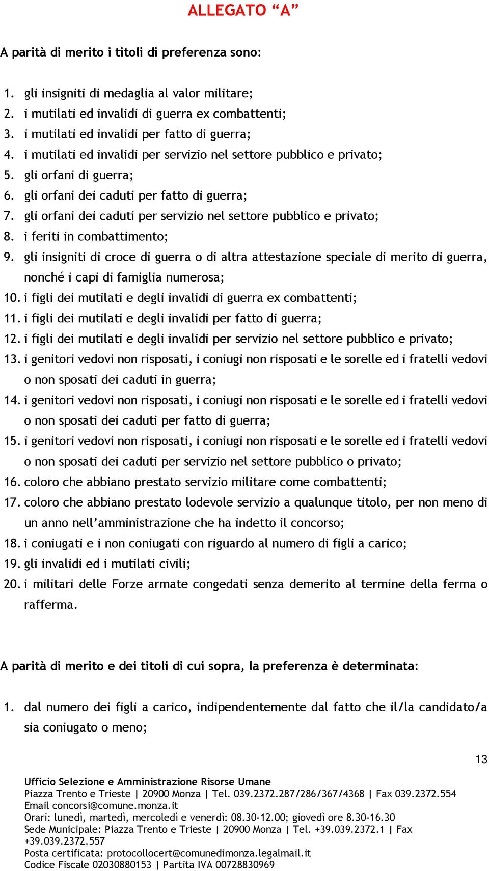 gli orfani dei caduti per servizio nel settore pubblico e privato; 8. i feriti in combattimento; 9.