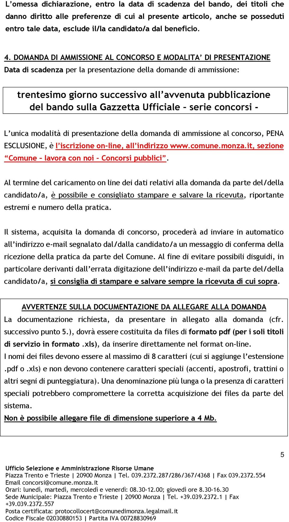 DOMANDA DI AMMISSIONE AL CONCORSO E MODALITA DI PRESENTAZIONE Data di scadenza per la presentazione della domande di ammissione: trentesimo giorno successivo all avvenuta pubblicazione del bando