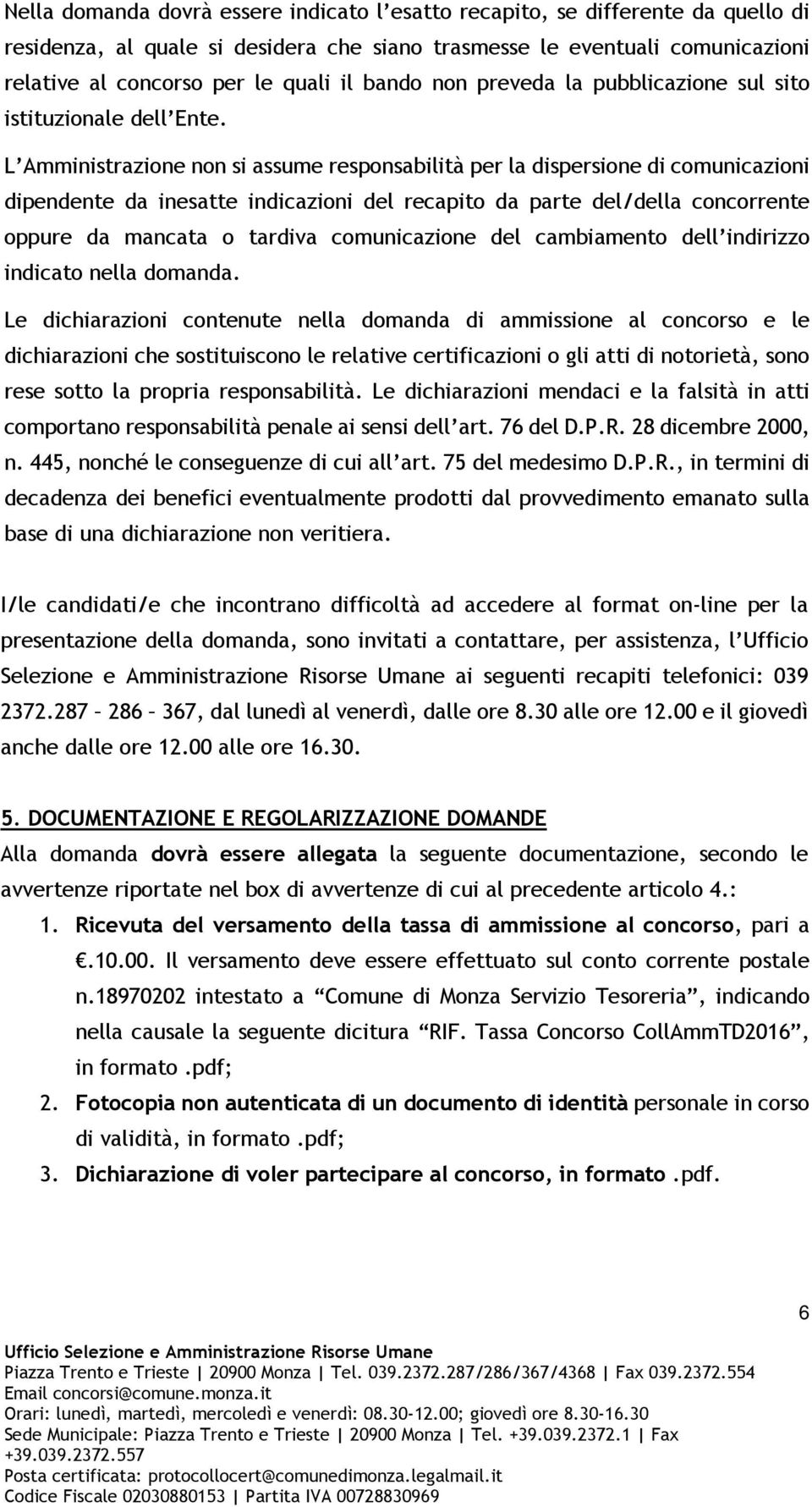 L Amministrazione non si assume responsabilità per la dispersione di comunicazioni dipendente da inesatte indicazioni del recapito da parte del/della concorrente oppure da mancata o tardiva