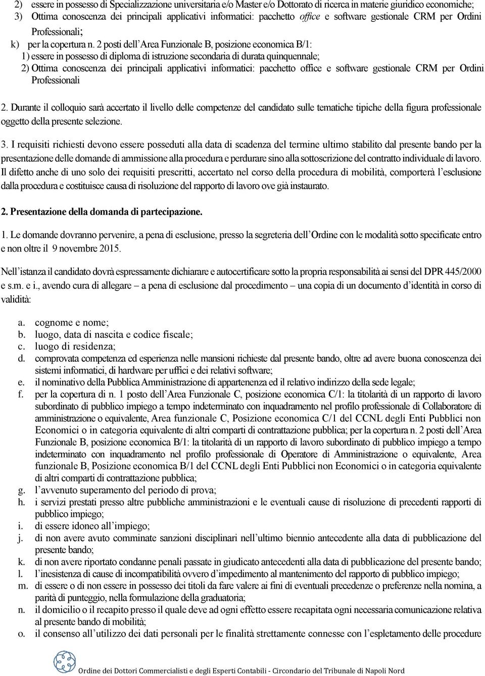 2 posti dell Area Funzionale B, posizione economica B/1: 1) essere in possesso di diploma di istruzione secondaria di durata quinquennale; 2) Ottima conoscenza dei principali applicativi informatici: