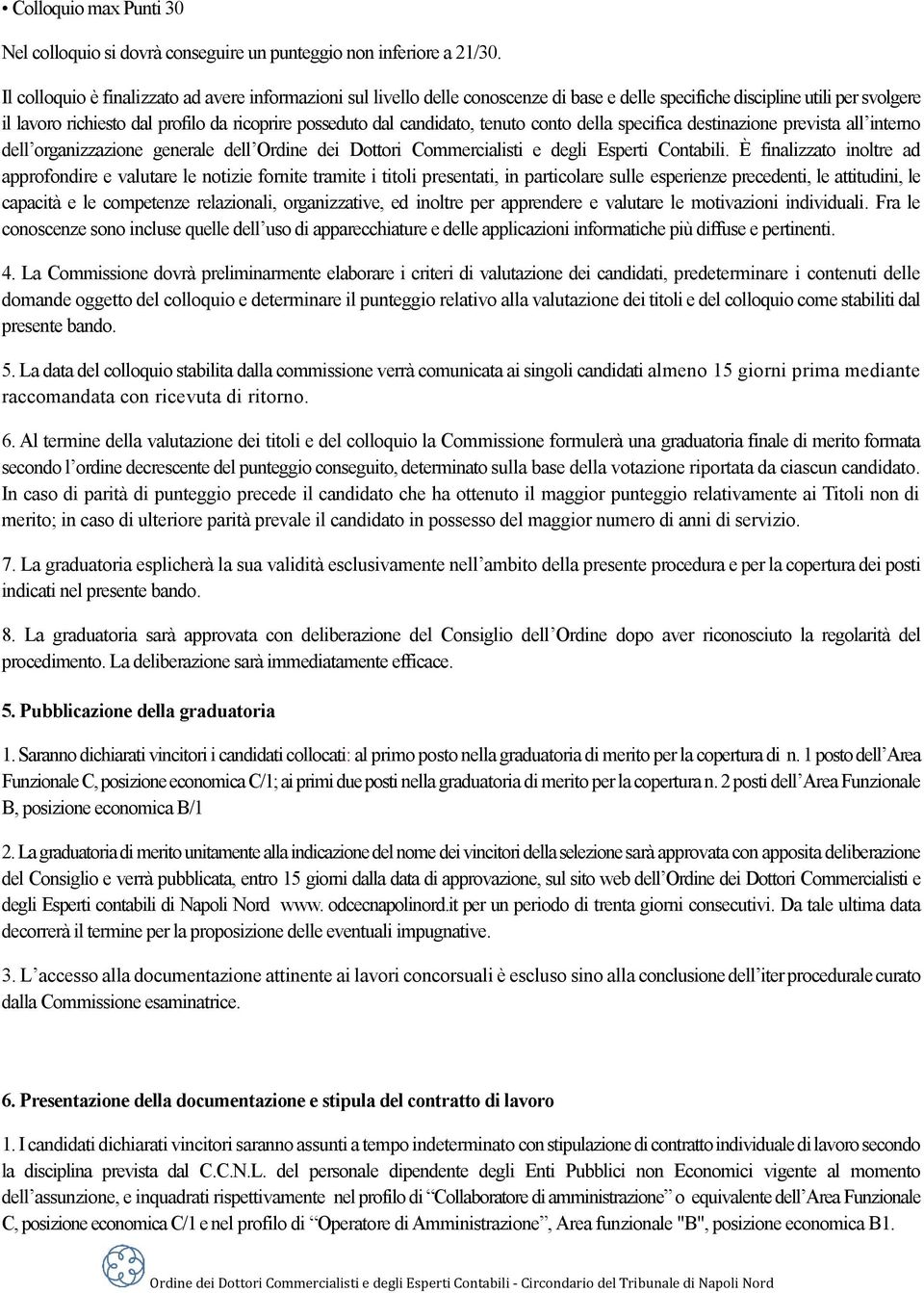 candidato, tenuto conto della specifica destinazione prevista all interno dell organizzazione generale dell Ordine dei Dottori Commercialisti e degli Esperti Contabili.