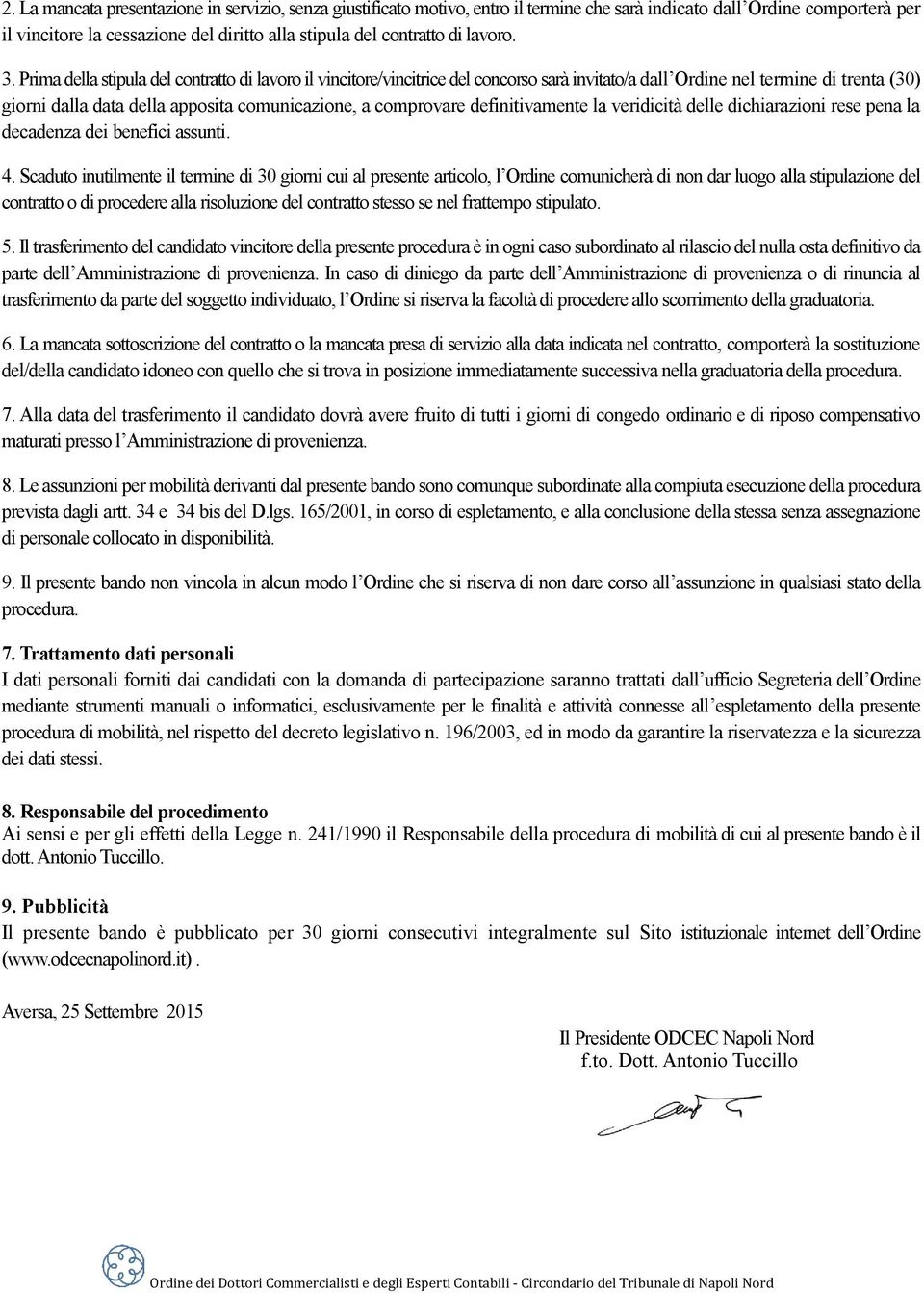 Prima della stipula del contratto di lavoro il vincitore/vincitrice del concorso sarà invitato/a dall Ordine nel termine di trenta (30) giorni dalla data della apposita comunicazione, a comprovare