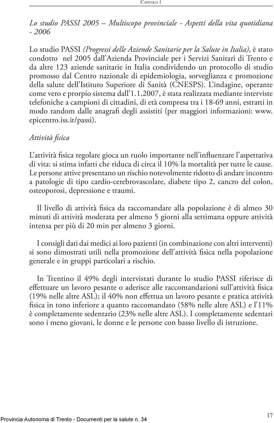 e promozione della salute dell Istituto Superiore di Sanità (CNESPS). L indagine, operante come vero e prorpio sistema dall 1.