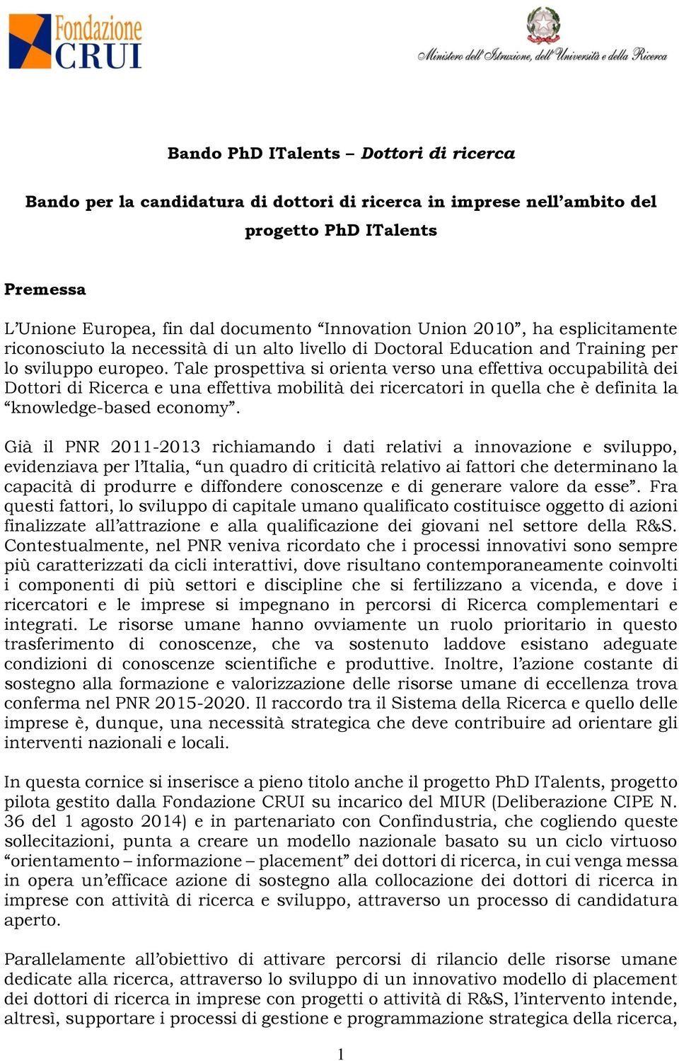 Tale prospettiva si orienta verso una effettiva occupabilità dei Dottori di Ricerca e una effettiva mobilità dei ricercatori in quella che è definita la knowledge-based economy.