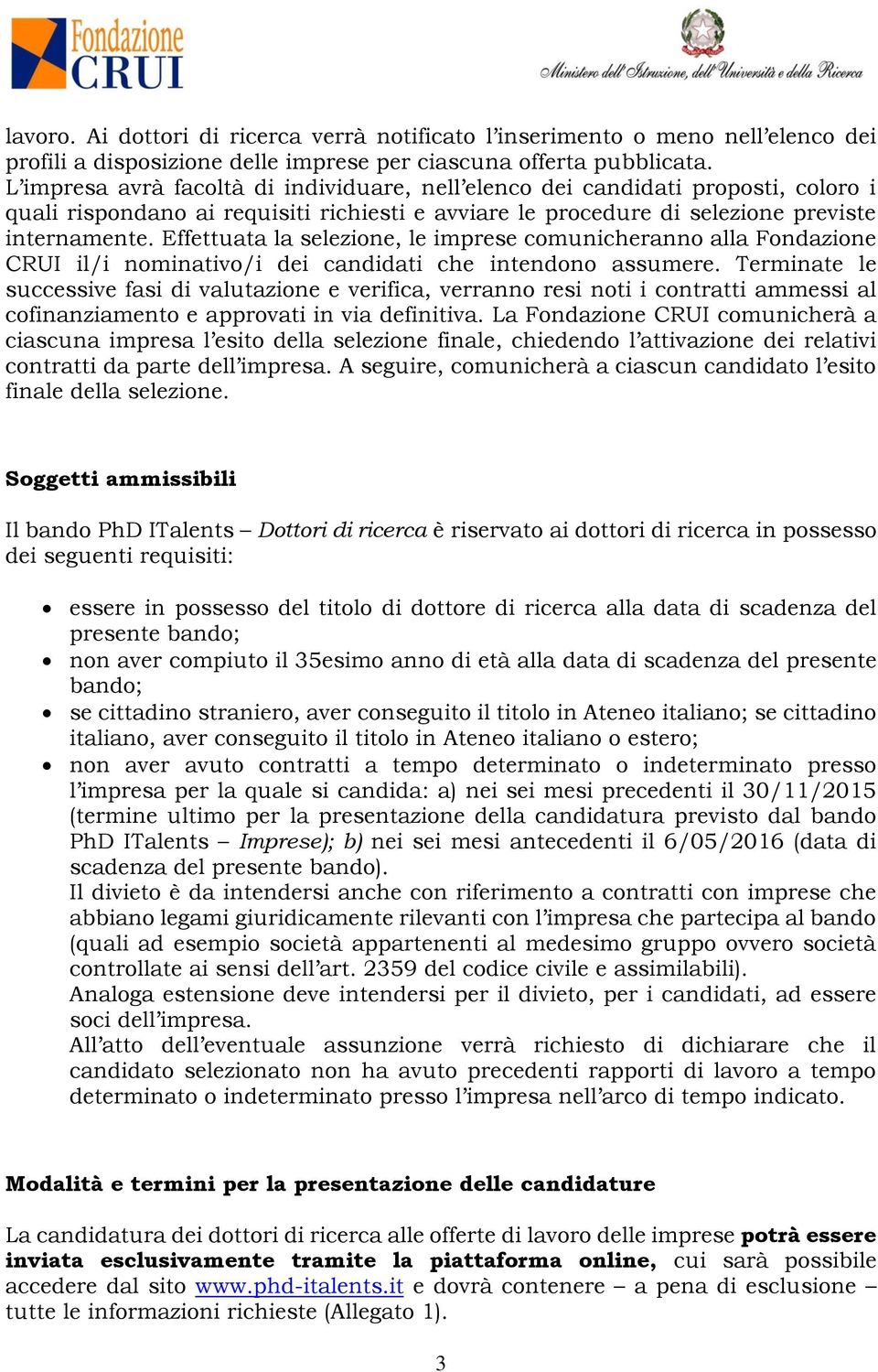 Effettuata la selezione, le imprese comunicheranno alla Fondazione CRUI il/i nominativo/i dei candidati che intendono assumere.