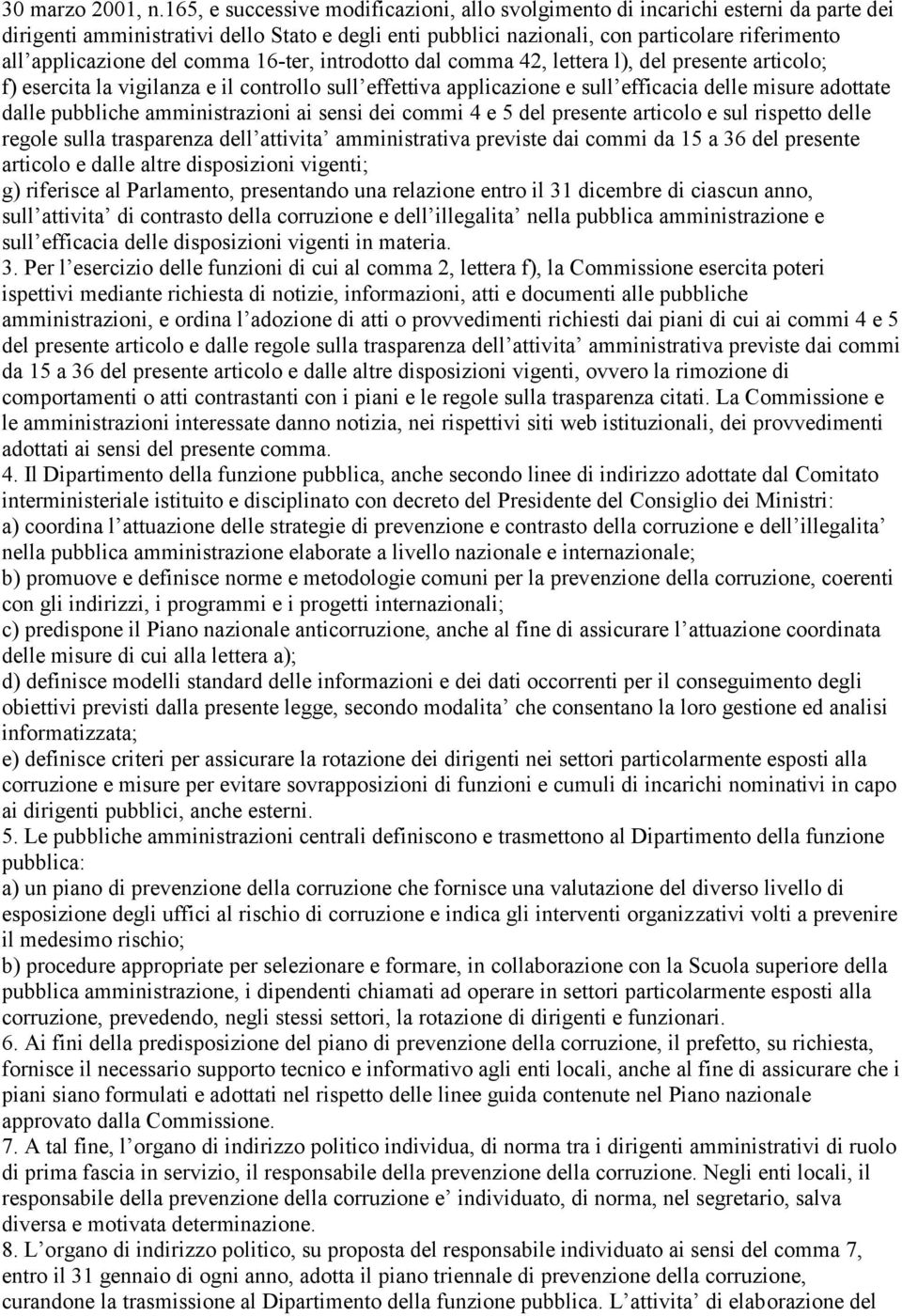 del comma 16-ter, introdotto dal comma 42, lettera l), del presente articolo; f) esercita la vigilanza e il controllo sull effettiva applicazione e sull efficacia delle misure adottate dalle