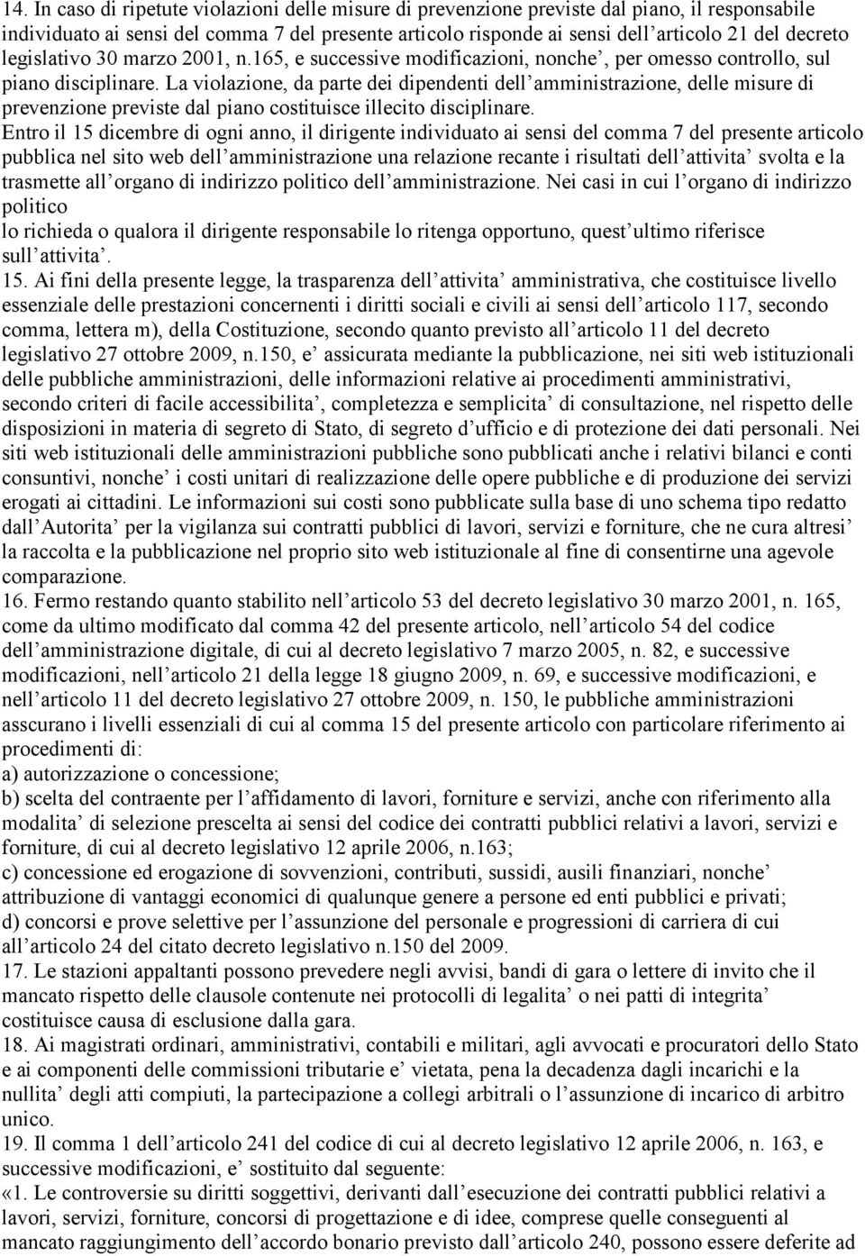 La violazione, da parte dei dipendenti dell amministrazione, delle misure di prevenzione previste dal piano costituisce illecito disciplinare.