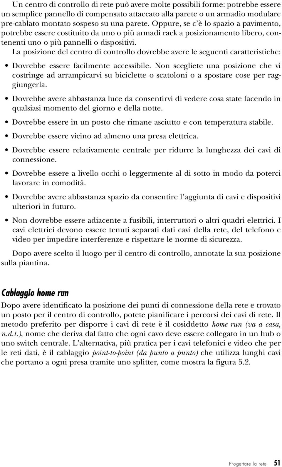 La posizione del centro di controllo dovrebbe avere le seguenti caratteristiche: Dovrebbe essere facilmente accessibile.