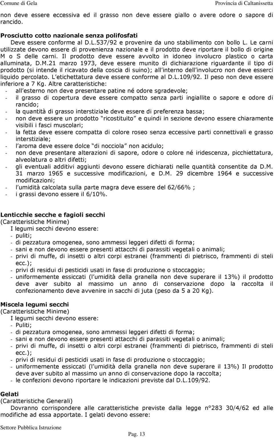 Il prodotto deve essere avvolto in idoneo involucro plastico o carta alluminata, D.M.