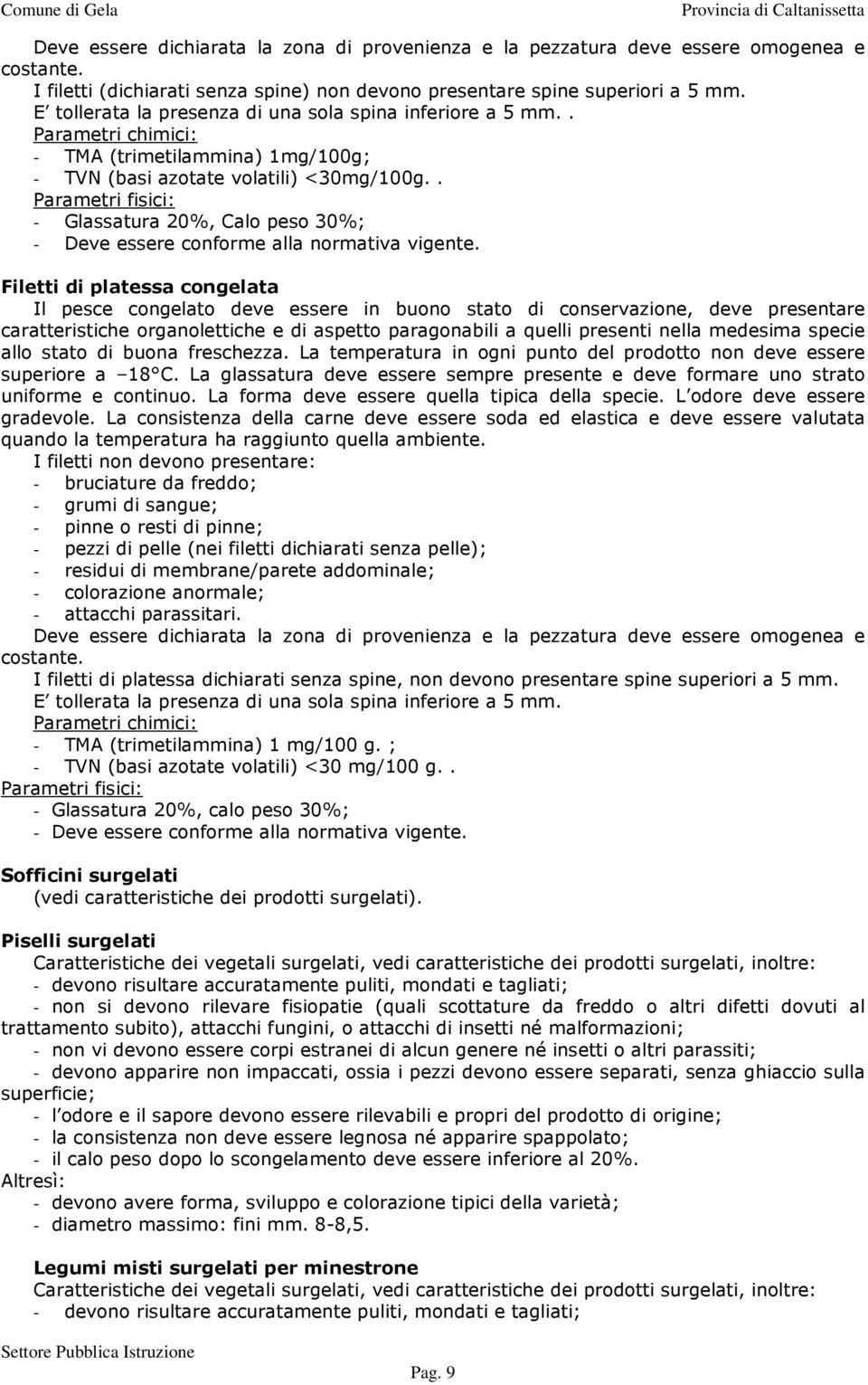 . Parametri fisici: - Glassatura 20%, Calo peso 30%; - Deve essere conforme alla normativa vigente.