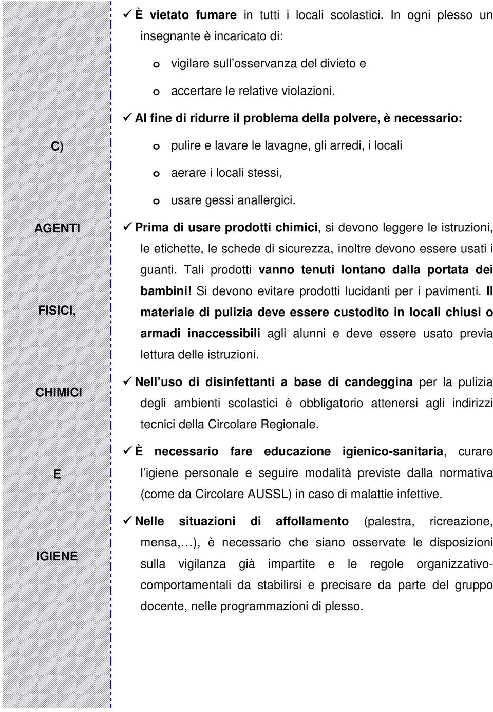 AGENTI FISICI, CHIMICI E IGIENE Prima di usare prodotti chimici, si devono leggere le istruzioni, le etichette, le schede di sicurezza, inoltre devono essere usati i guanti.