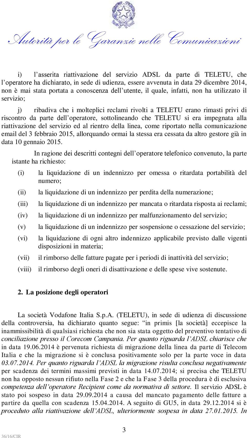 si era impegnata alla riattivazione del servizio ed al rientro della linea, come riportato nella comunicazione email del 3 febbraio 2015, allorquando ormai la stessa era cessata da altro gestore già