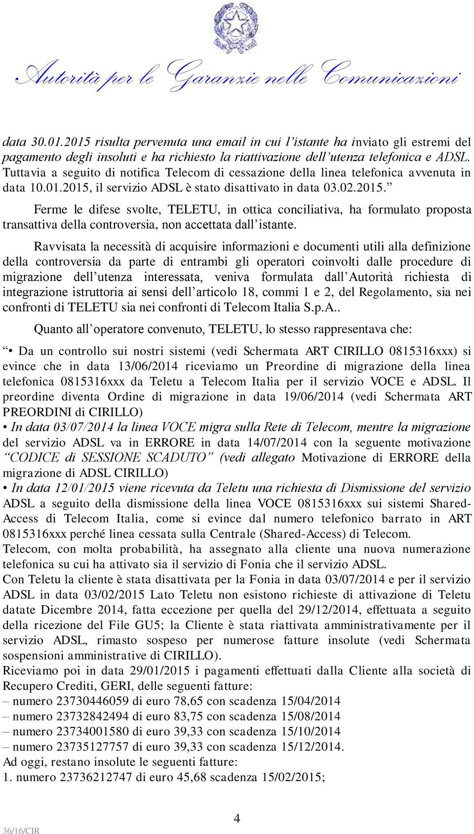 il servizio ADSL è stato disattivato in data 03.02.2015. Ferme le difese svolte, TELETU, in ottica conciliativa, ha formulato proposta transattiva della controversia, non accettata dall istante.