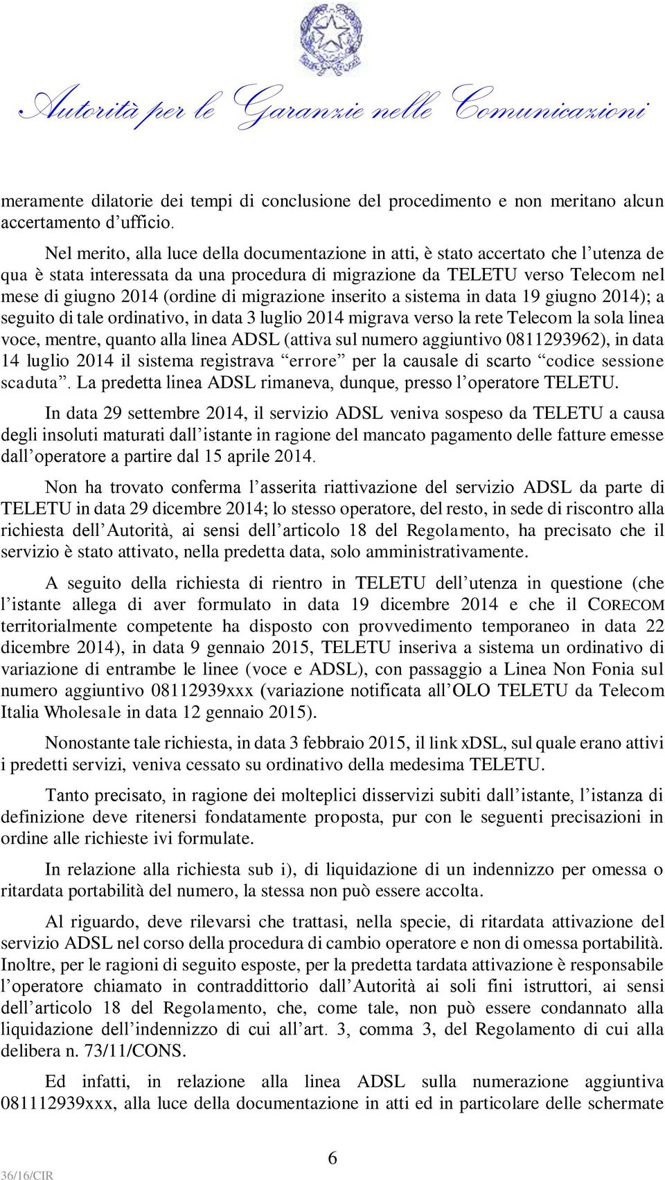 migrazione inserito a sistema in data 19 giugno 2014); a seguito di tale ordinativo, in data 3 luglio 2014 migrava verso la rete Telecom la sola linea voce, mentre, quanto alla linea ADSL (attiva sul