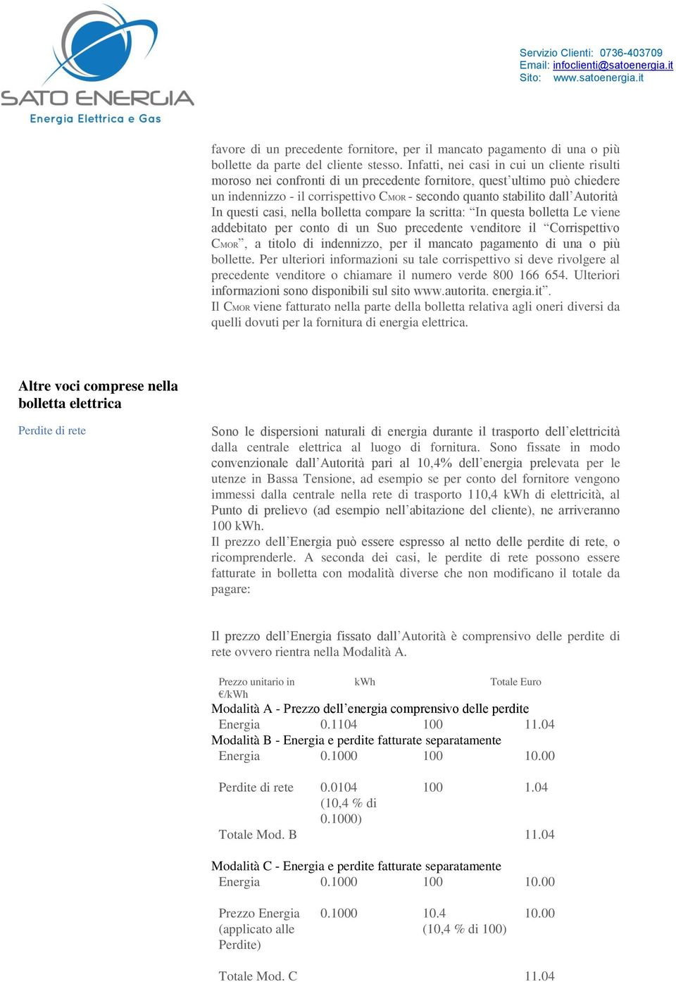 In questi casi, nella bolletta compare la scritta: In questa bolletta Le viene addebitato per conto di un Suo precedente venditore il Corrispettivo CMOR, a titolo di indennizzo, per il mancato