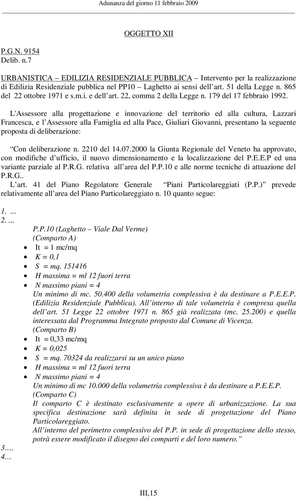 L'Assessore alla progettazione e innovazione del territorio ed alla cultura, Lazzari Francesca, e l Assessore alla Famiglia ed alla Pace, Giuliari Giovanni, presentano la seguente proposta di