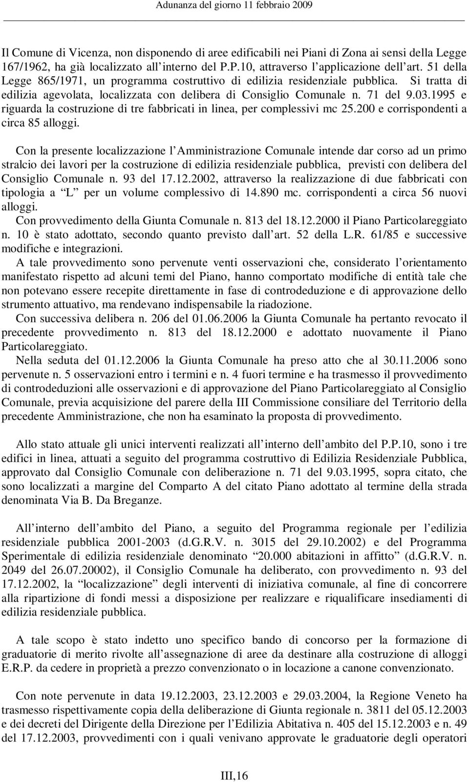 1995 e riguarda la costruzione di tre fabbricati in linea, per complessivi mc 25.200 e corrispondenti a circa 85 alloggi.