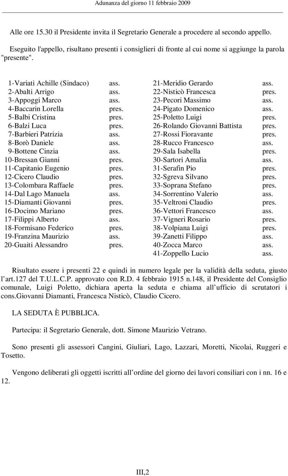 5-Balbi Cristina pres. 25-Poletto Luigi pres. 6-Balzi Luca pres. 26-Rolando Giovanni Battista pres. 7-Barbieri Patrizia ass. 27-Rossi Fioravante pres. 8-Borò Daniele ass. 28-Rucco Francesco ass.