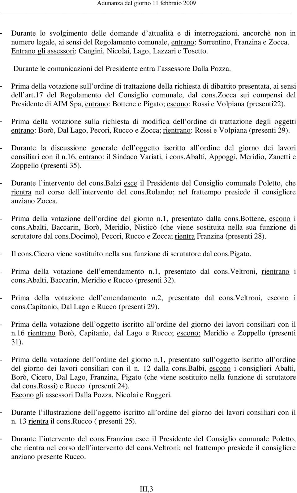 - Prima della votazione sull ordine di trattazione della richiesta di dibattito presentata, ai sensi dell art.17 del Regolamento del Consiglio comunale, dal cons.