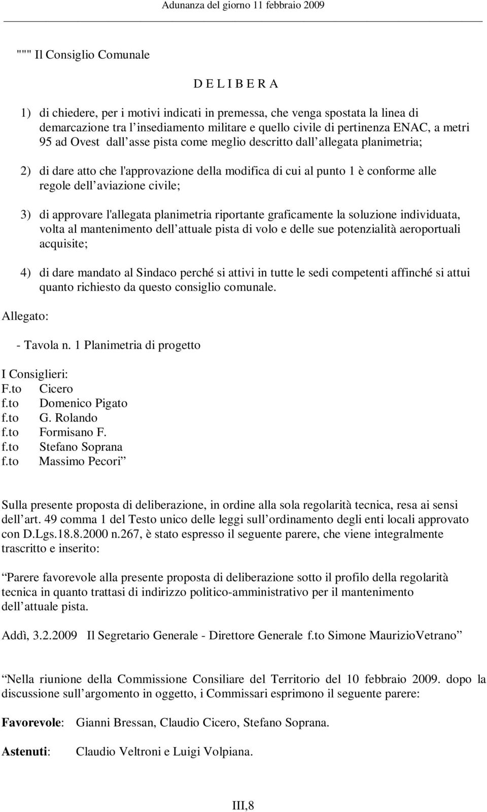 civile; 3) di approvare l'allegata planimetria riportante graficamente la soluzione individuata, volta al mantenimento dell attuale pista di volo e delle sue potenzialità aeroportuali acquisite; 4)