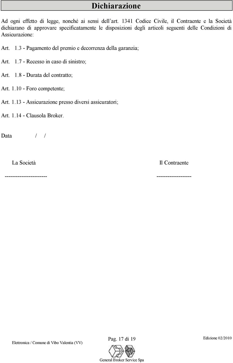 Condizioni di Assicurazione: Art. 1.3 - Pagamento del premio e decorrenza della garanzia; Art. 1.7 - Recesso in caso di sinistro; Art. 1.8 - Durata del contratto; Art.