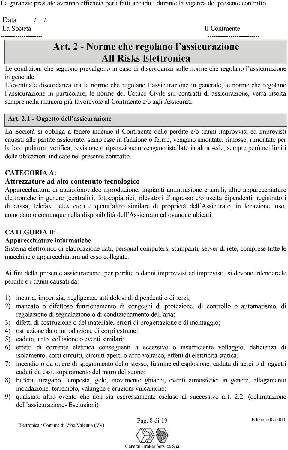 L eventuale discordanza tra le norme che regolano l assicurazione in generale, le norme che regolano l assicurazione in particolare, le norme del Codice Civile sui contratti di assicurazione, verrà