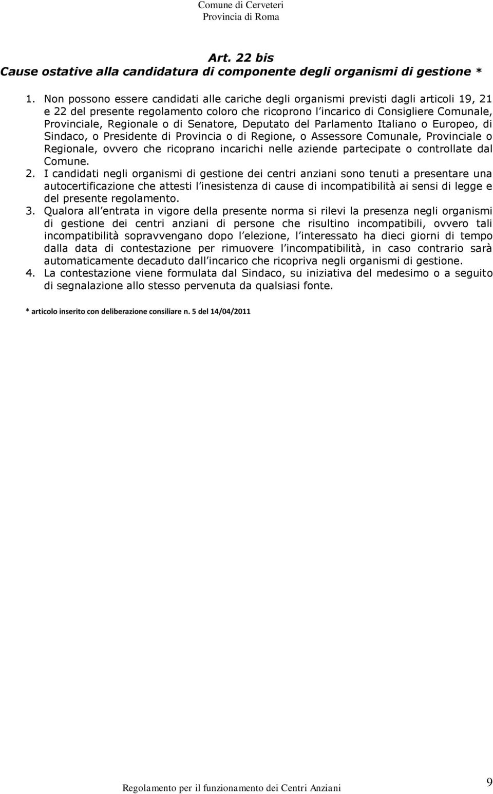 o di Senatore, Deputato del Parlamento Italiano o Europeo, di Sindaco, o Presidente di Provincia o di Regione, o Assessore Comunale, Provinciale o Regionale, ovvero che ricoprano incarichi nelle