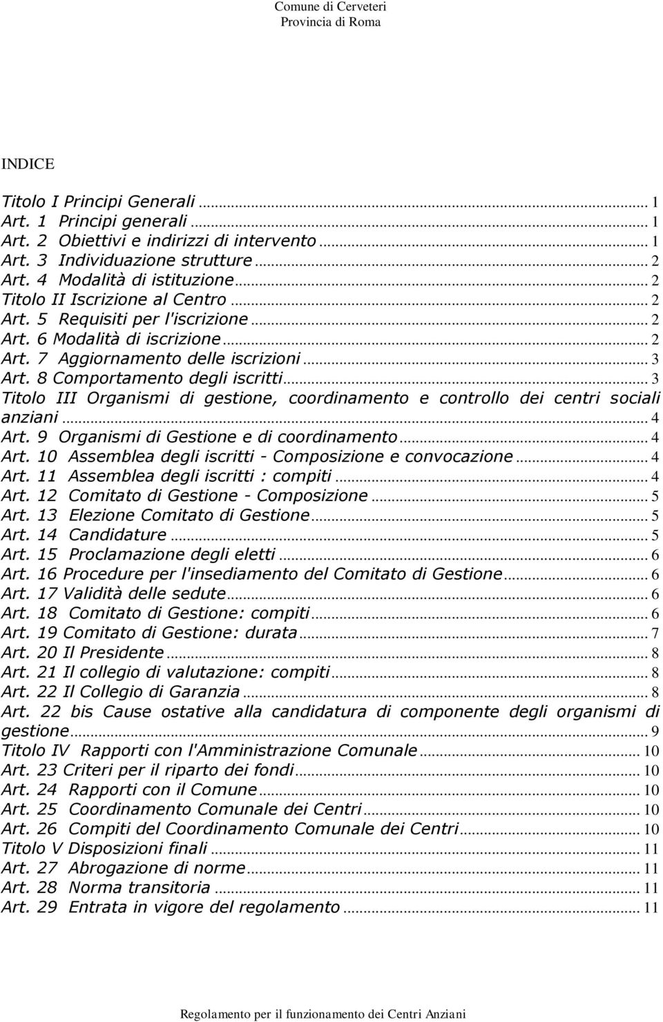 .. 3 Titolo III Organismi di gestione, coordinamento e controllo dei centri sociali anziani... 4 Art. 9 Organismi di Gestione e di coordinamento... 4 Art. 10 Assemblea degli iscritti - Composizione e convocazione.