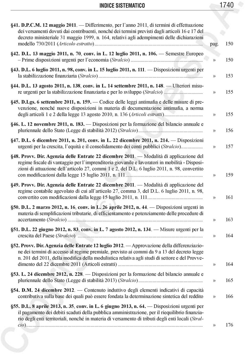 164, relativi agli adempimenti delle dichiarazioni modello 730/2011 (Articolo estratto)... pag. 150 42. D.L. 13 maggio 2011, n. 70, conv. in L. 12 luglio 2011, n. 106.