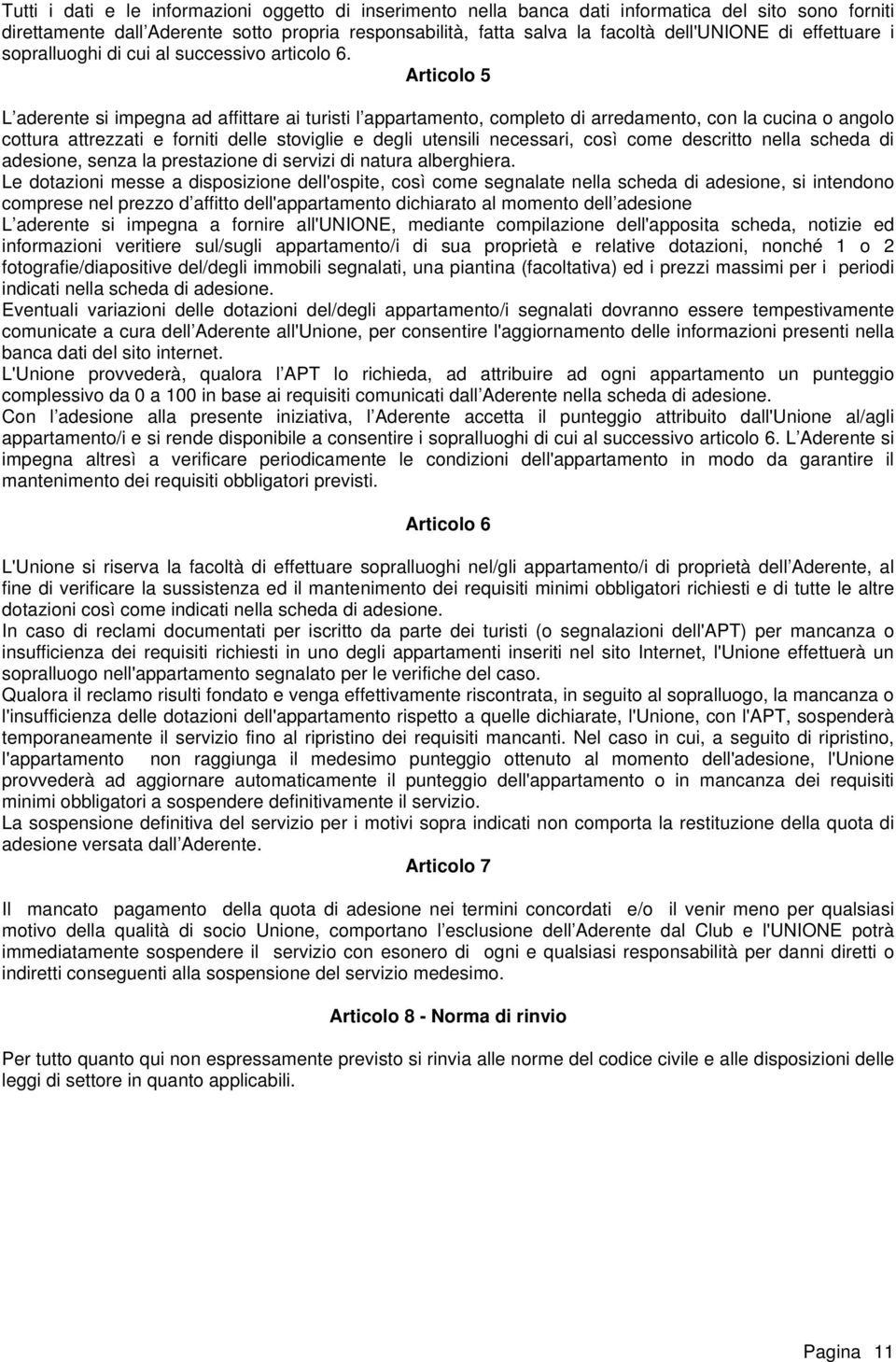 Articolo 5 L aderente si impegna ad affittare ai turisti l appartamento, completo di arredamento, con la cucina o angolo cottura attrezzati e forniti delle stoviglie e degli utensili necessari, così