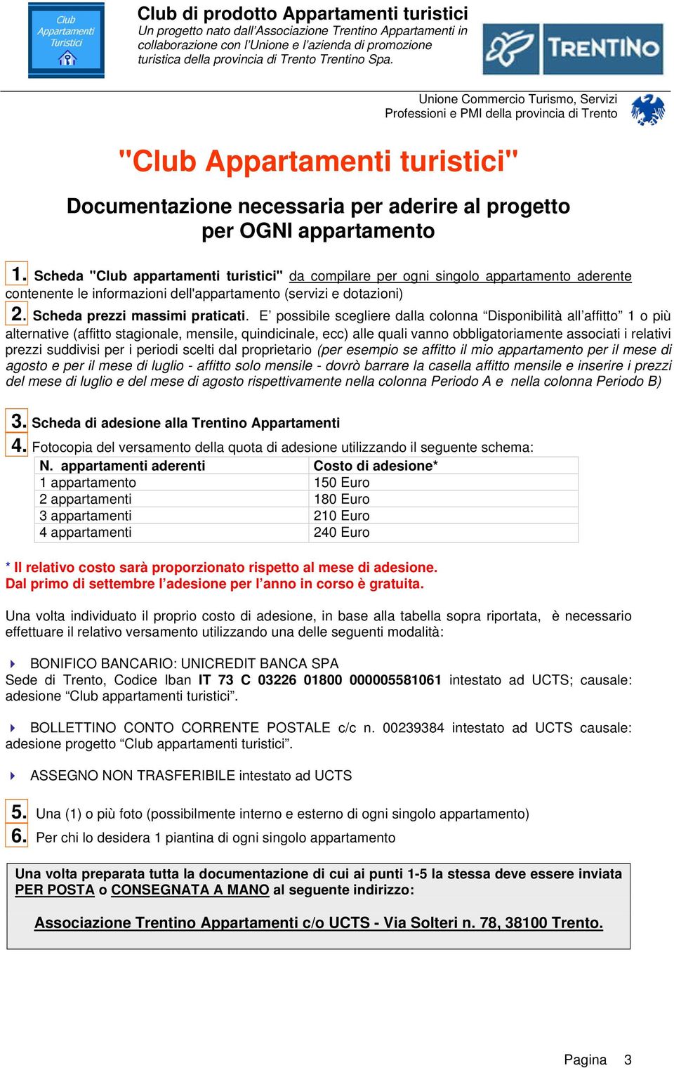 E possibile scegliere dalla colonna Disponibilità all affitto 1 o più alternative (affitto stagionale, mensile, quindicinale, ecc) alle quali vanno obbligatoriamente associati i relativi prezzi