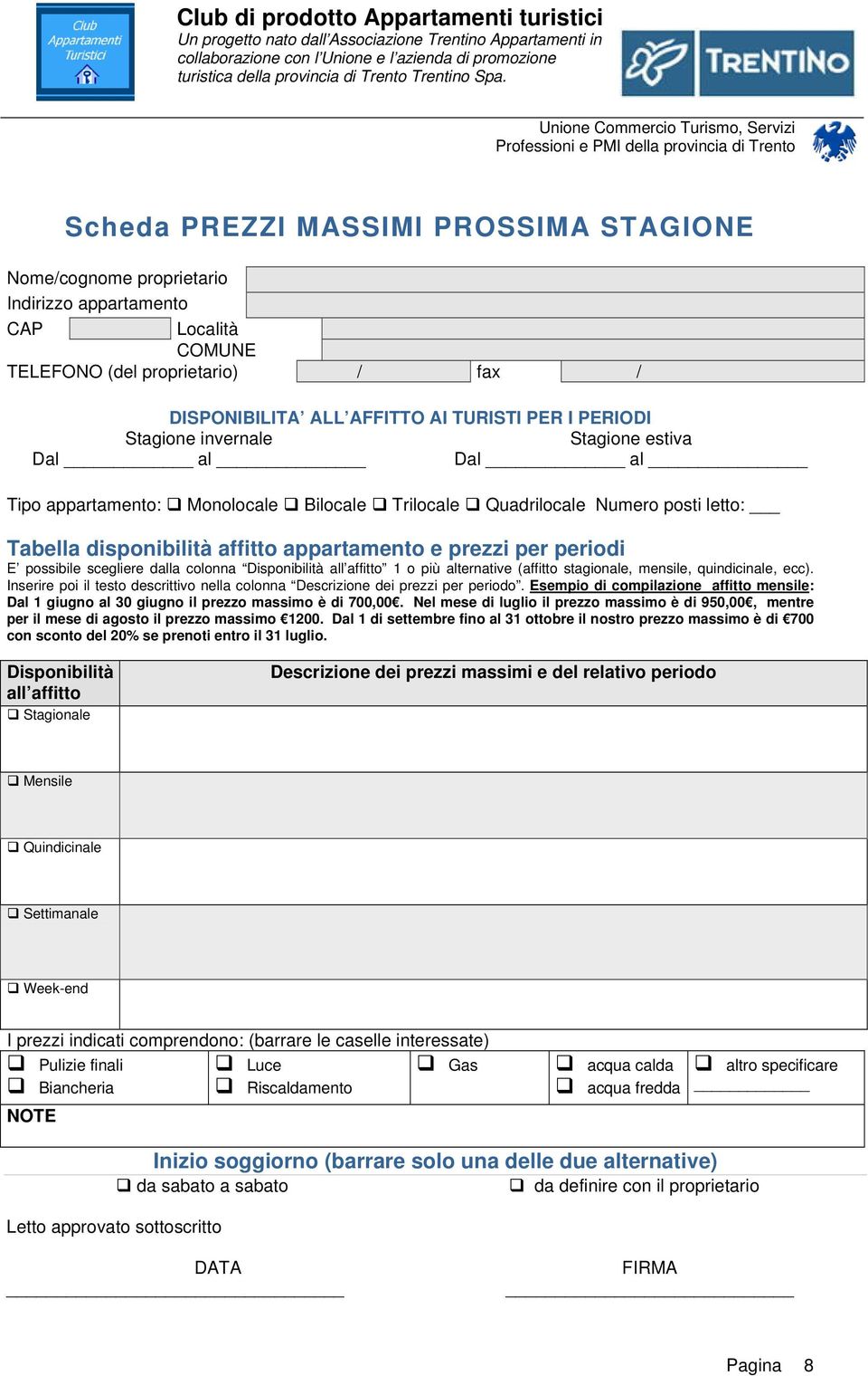 possibile scegliere dalla colonna Disponibilità all affitto 1 o più alternative (affitto stagionale, mensile, quindicinale, ecc).