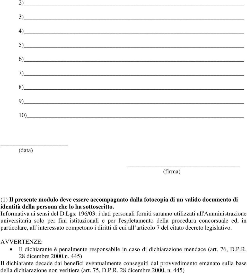 196/03: i dati personali forniti saranno utilizzati all'amministrazione universitaria solo per fini istituzionali e per l'espletamento della procedura concorsuale ed, in particolare, all