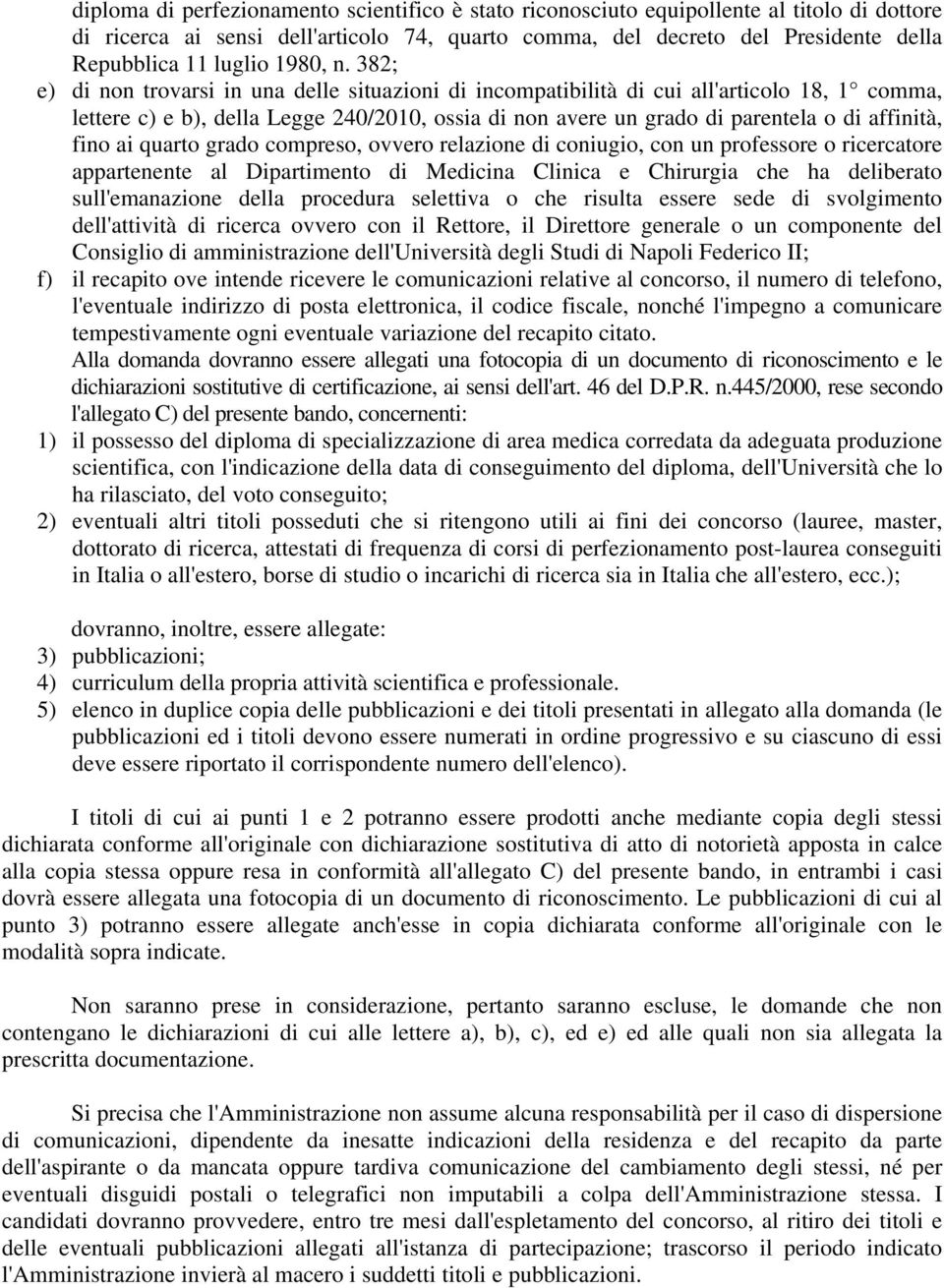 382; e) di non trovarsi in una delle situazioni di incompatibilità di cui all'articolo 18, 1 comma, lettere c) e b), della Legge 240/2010, ossia di non avere un grado di parentela o di affinità, fino