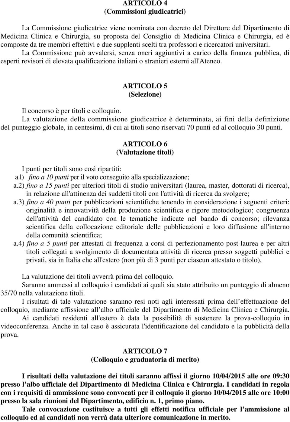 La Commissione può avvalersi, senza oneri aggiuntivi a carico della finanza pubblica, di esperti revisori di elevata qualificazione italiani o stranieri esterni all'ateneo.