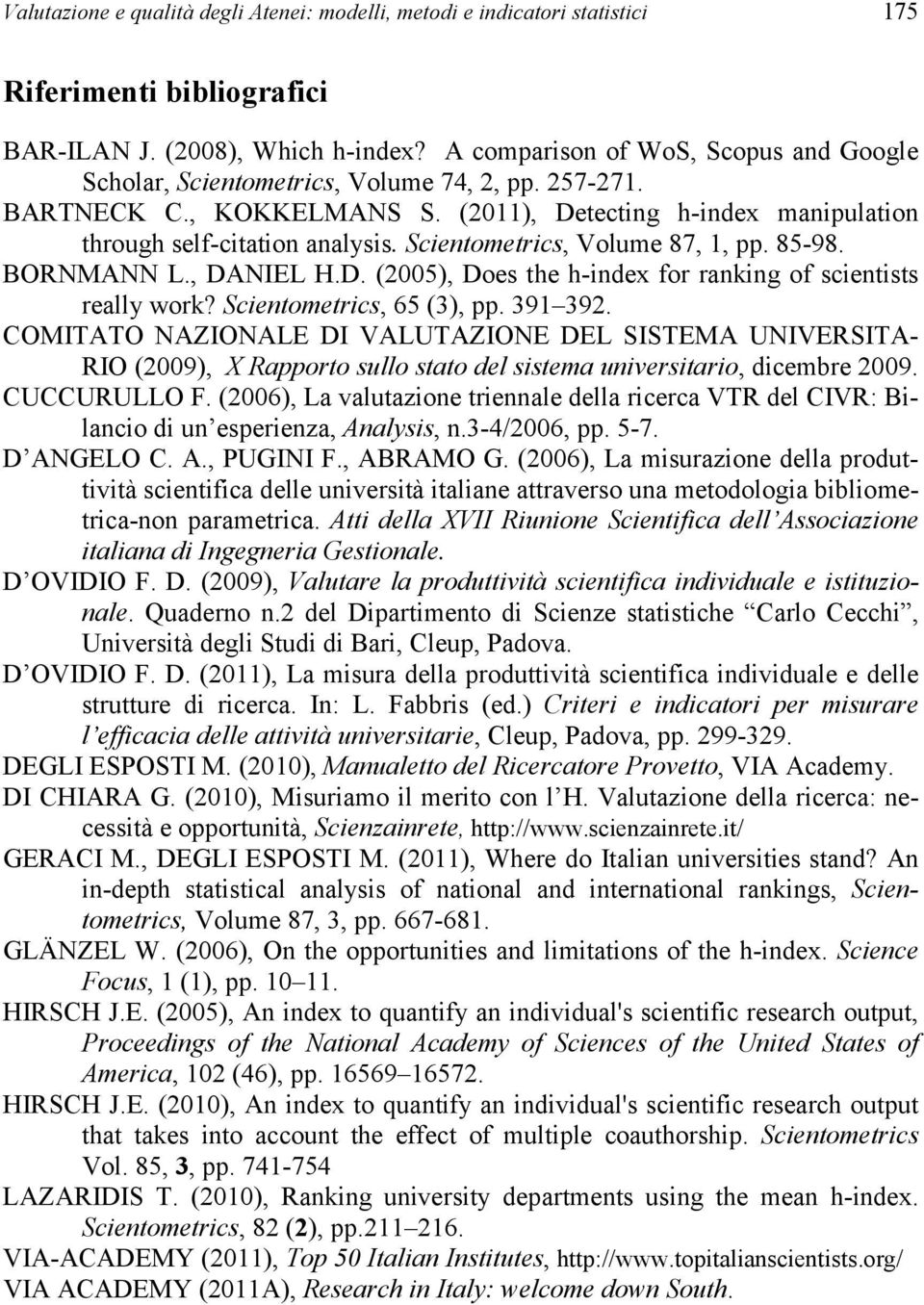 Scientometrics, Volume 87, 1, pp. 85-98. BORNMANN L., DANIEL H.D. (2005), Does the h-index for ranking of scientists really work? Scientometrics, 65 (3), pp. 391 392.