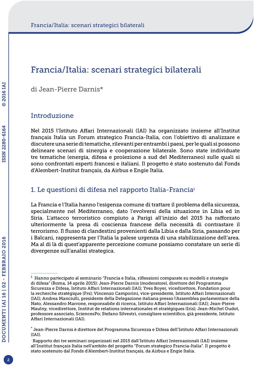 bilaterale. Sono state individuate tre tematiche (energia, difesa e proiezione a sud del Mediterraneo) sulle quali si sono confrontati esperti francesi e italiani.