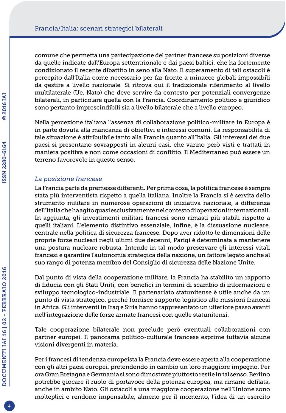 Si ritrova qui il tradizionale riferimento al livello multilaterale (Ue, Nato) che deve servire da contesto per potenziali convergenze bilaterali, in particolare quella con la Francia.