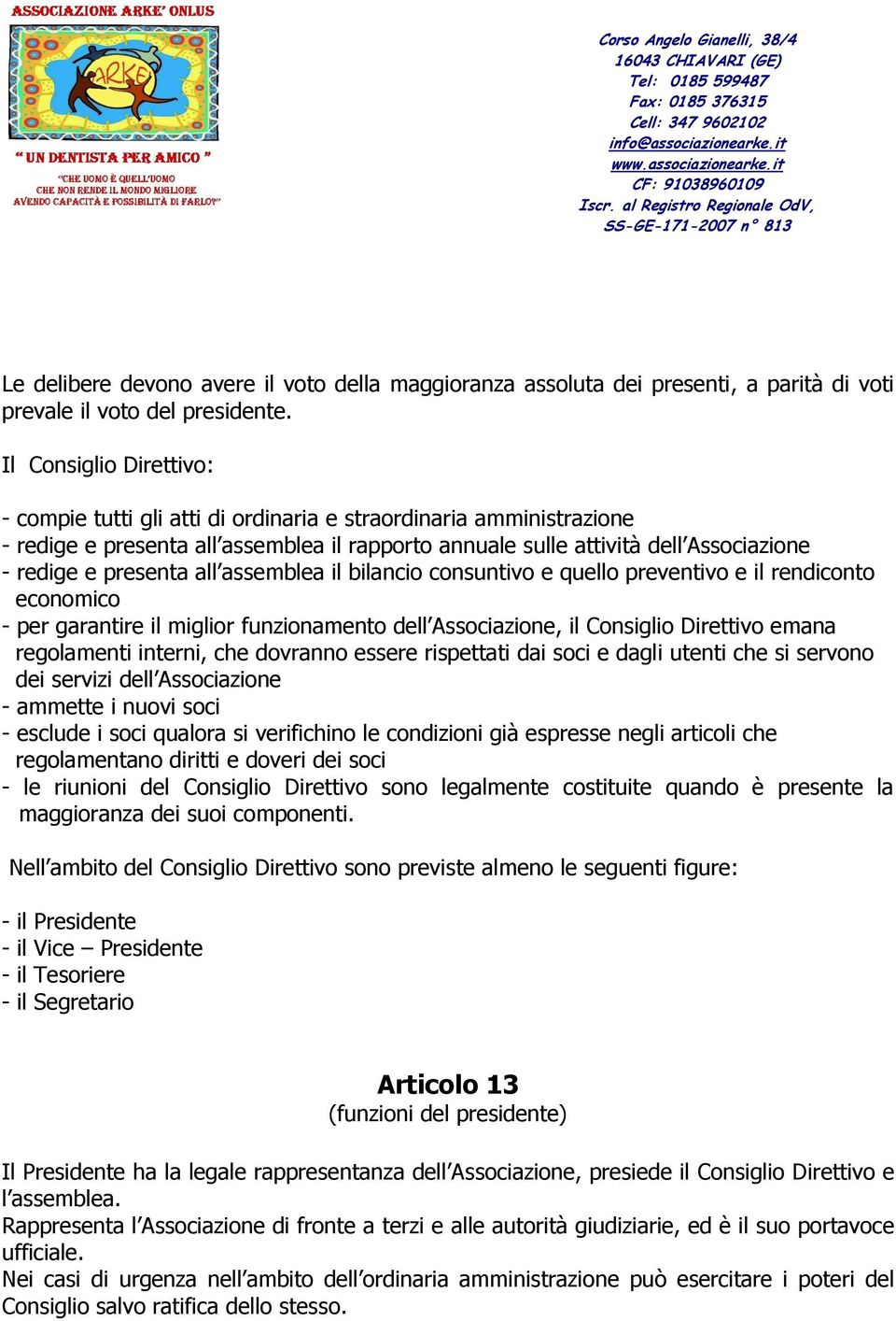 all assemblea il bilancio consuntivo e quello preventivo e il rendiconto economico - per garantire il miglior funzionamento dell Associazione, il Consiglio Direttivo emana regolamenti interni, che